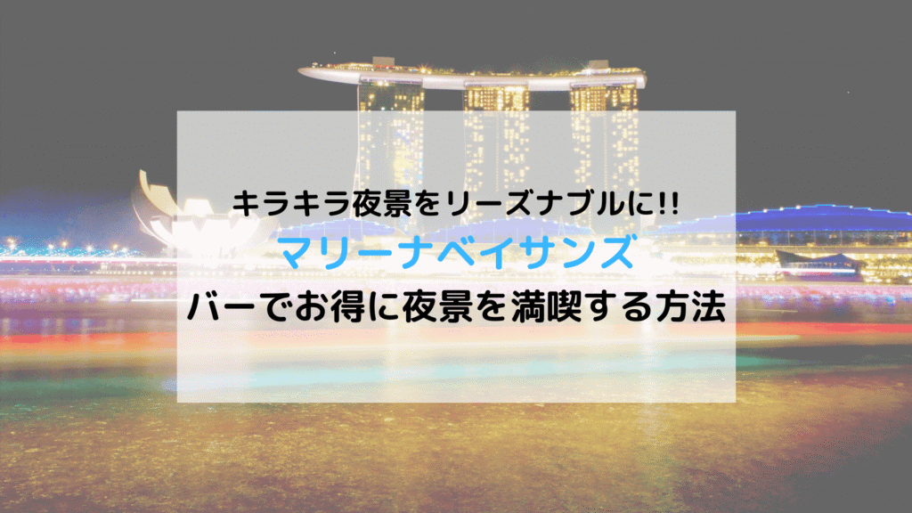 【シンガポール】「マリーナベイサンズ」リーズナブルにバーで夜景を楽しむ方法