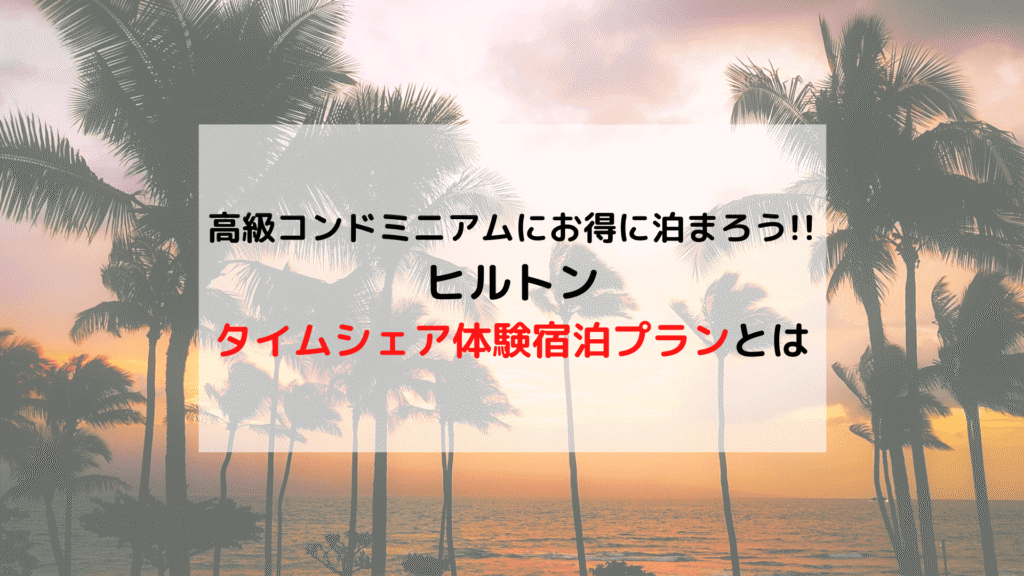 【ハワイ】ヒルトン タイムシェア体験宿泊 高級コンドミニアムにお得に宿泊する方法