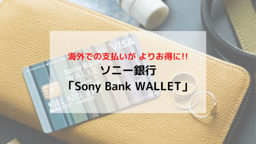 【旅の準備】海外支払いでお得 ソニー銀行「Sony Bank WALLET(ソニーバンクウォレット) 」のメリット