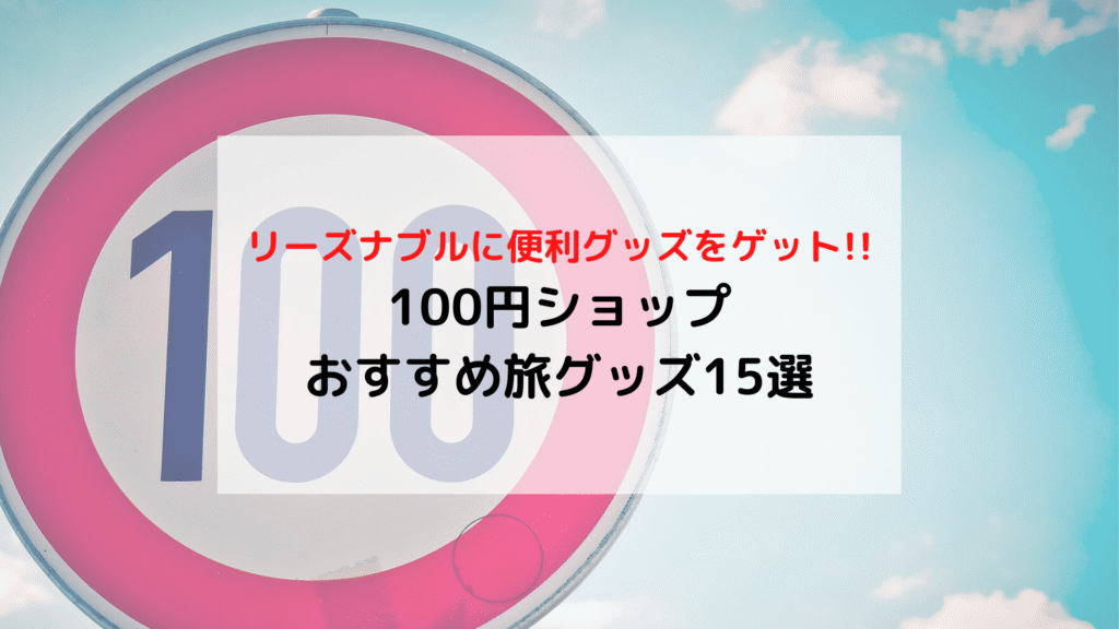 【旅の準備】世界一周夫婦が選ぶ 100円ショップ「おすすめ旅グッズ」15選(長期旅行用)