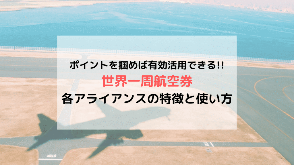 【旅の準備】「世界一周航空券」各アライアンスの特徴と使い方まとめ(ルート作成/予約/利用方法)