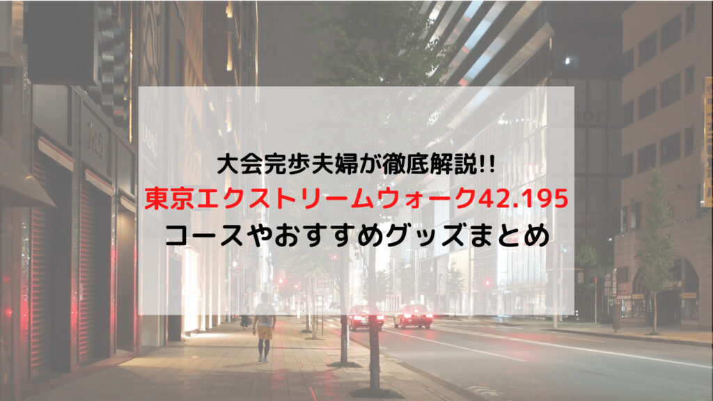 【東京エクストリームウォーク】「42.195 OVERNIGHT」とは?? コースや完歩に必要な持ち物まとめ