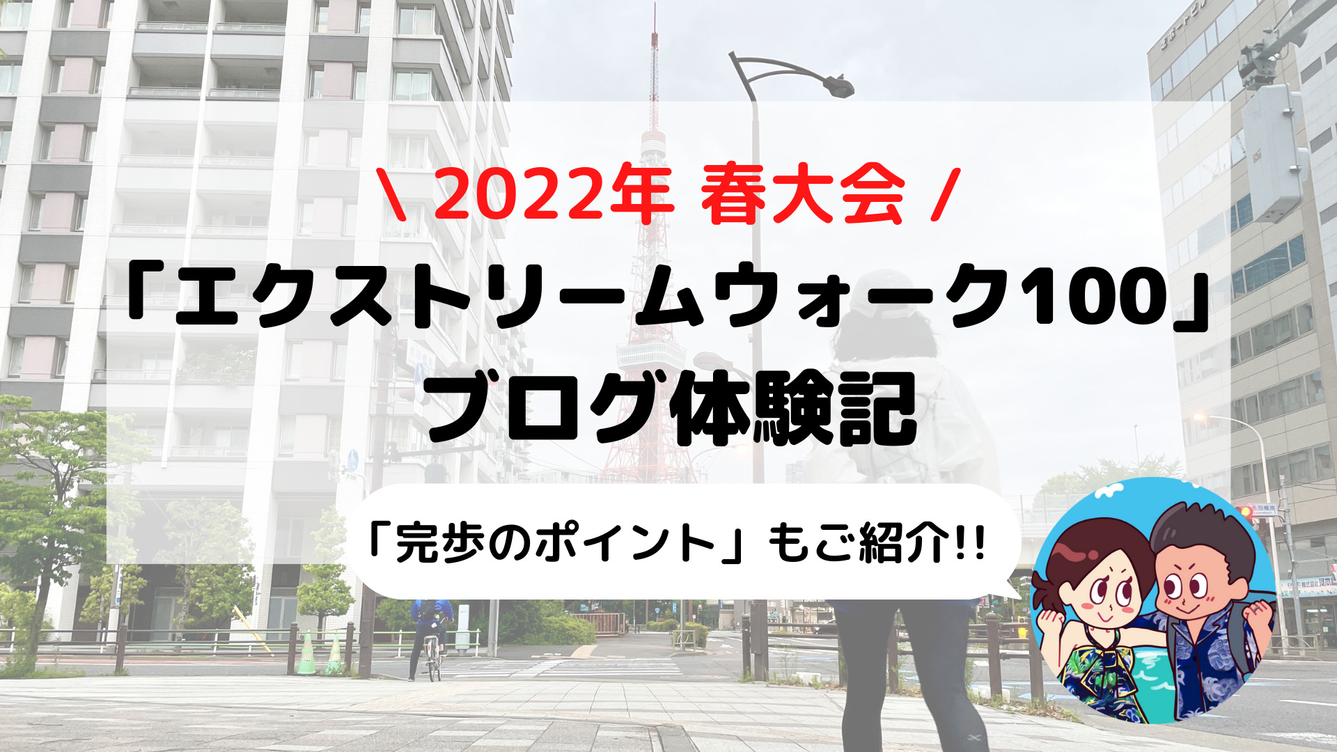 【東京エクストリームウォーク100】ブログ体験記 小田原-青山を歩いてみた(2022年 春大会)