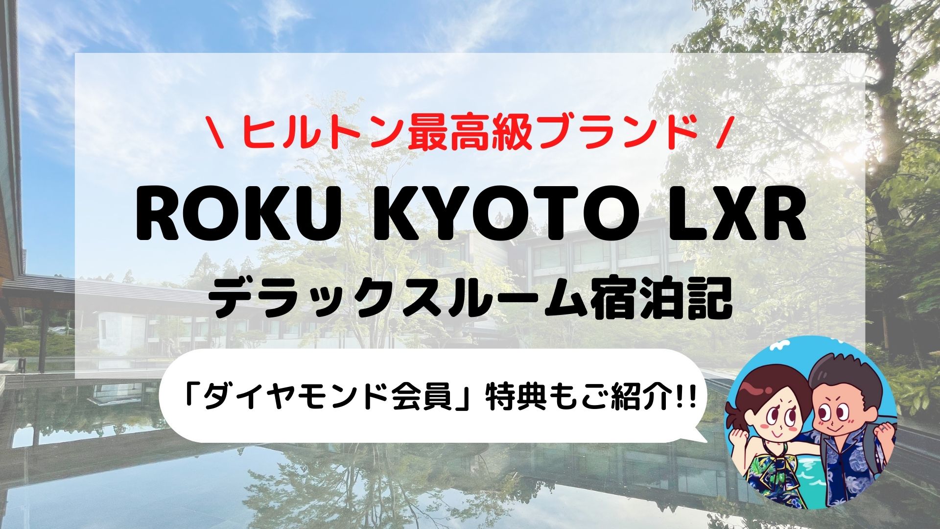 【ROKU KYOTO LXR Hotels & Resorts(ロク京都)】ブログ宿泊記 ヒルトンダイヤモンド会員特典もご紹介