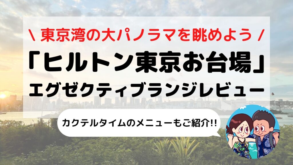 【ヒルトン東京お台場】エグゼクティブラウンジ ブログレビュー(営業時間/イブニングカクテルのメニューなど)