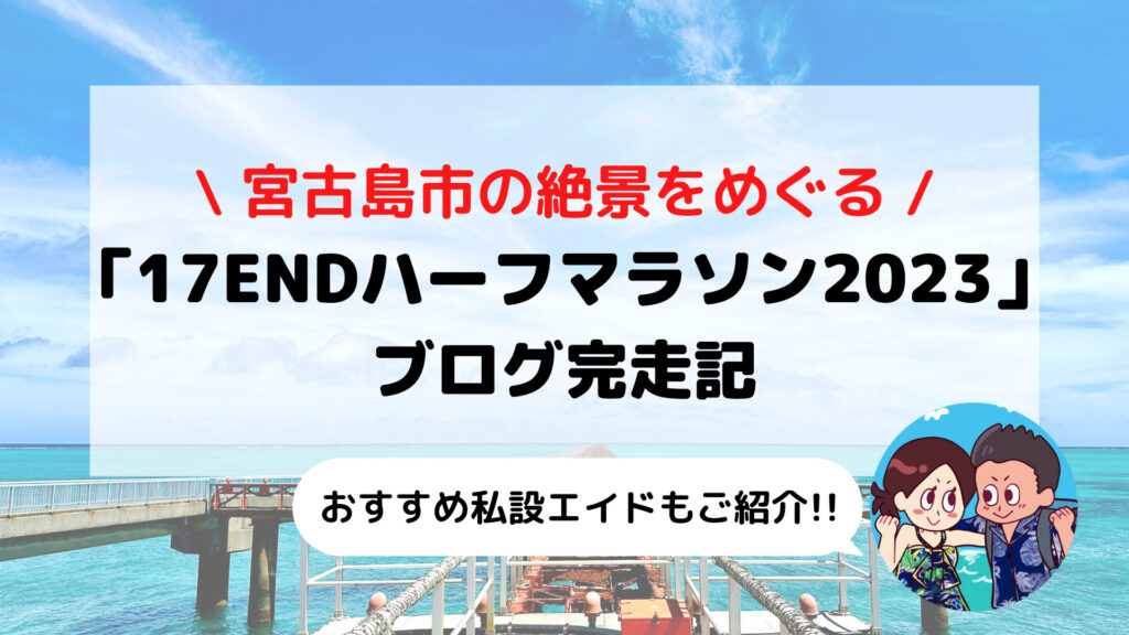 宮古島市【17ENDハーフマラソン】ブログ完走記 人気の絶景コースを走ってみた(2023年大会)