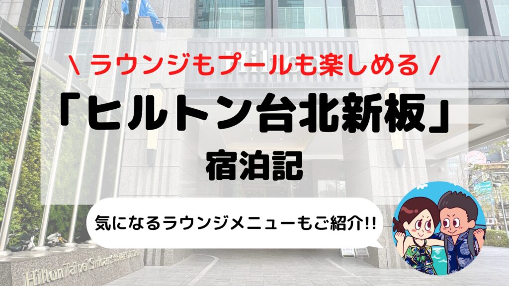 【ヒルトン台北新板】ブログ宿泊記 エグゼクティブラウンジ/ゴールド+ダイヤモンド会員特典もご紹介