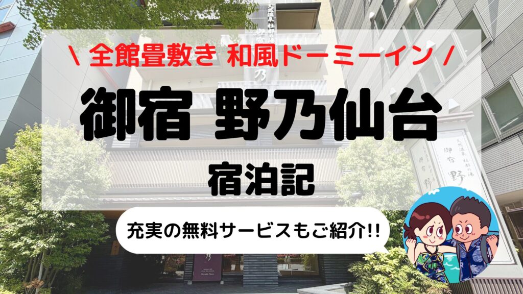【御宿 野乃仙台】宿泊記ブログ｜全館畳敷きの癒やし空間！天然温泉・サウナ・無料サービスを徹底レビュー